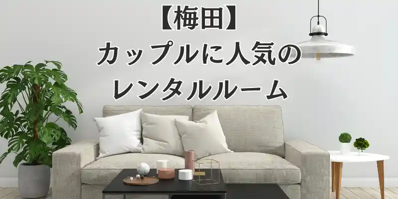 【梅田】カップルに人気のレンタルルーム10選